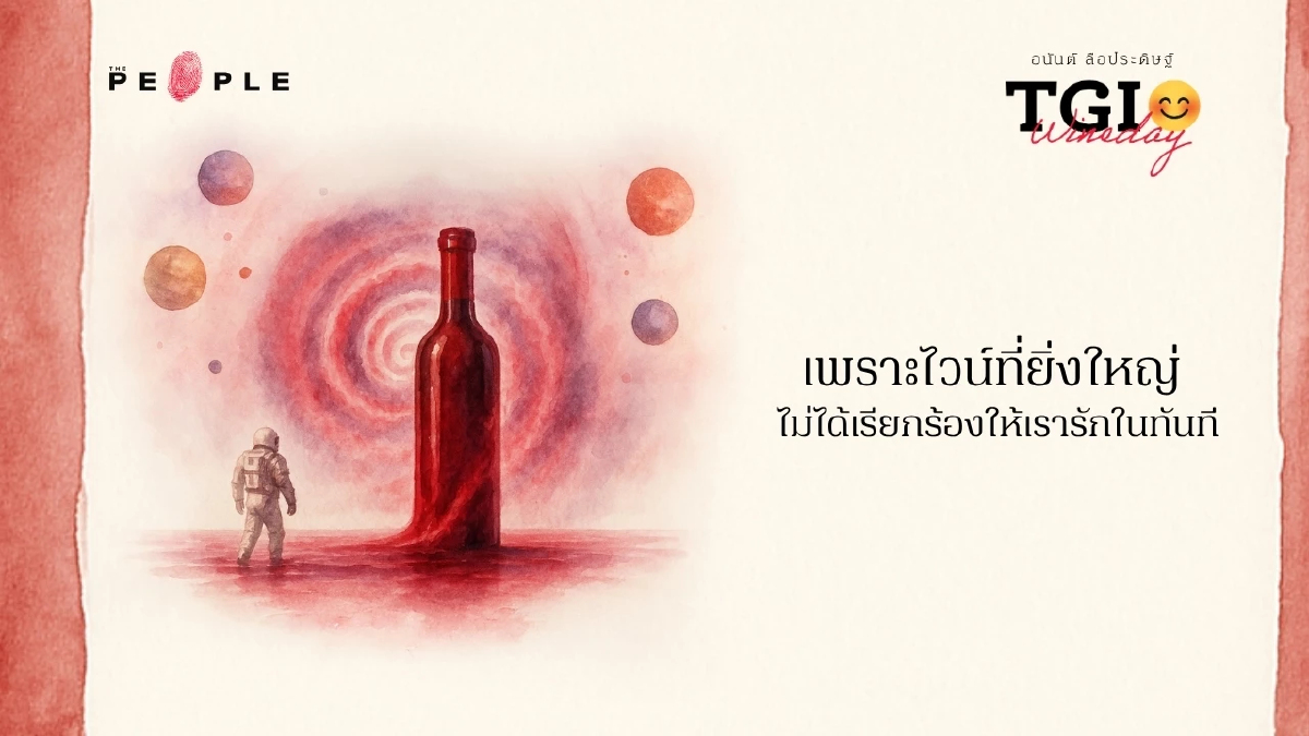 TGI Wineday EP28: เพราะไวน์ที่ยิ่งใหญ่ ไม่ได้เรียกร้องให้เรารักในทันที