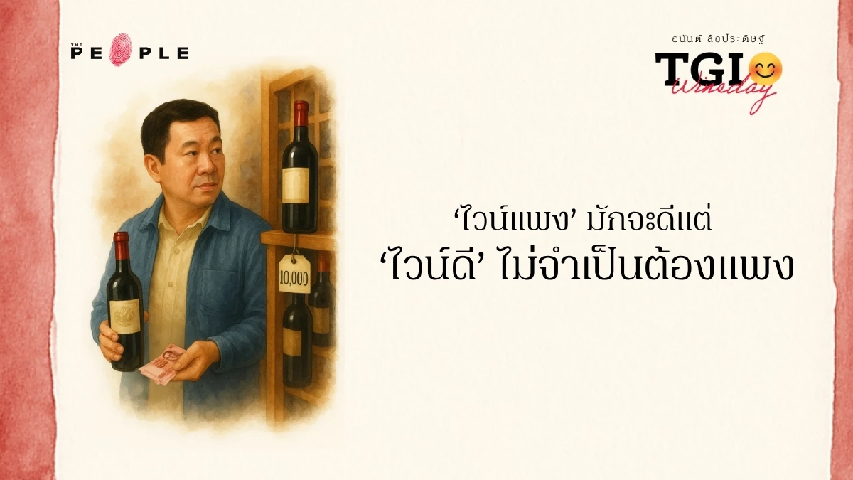 TGI Wineday EP15: ‘ไวน์แพง’ มักจะดี แต่ ‘ไวน์ดี’ ไม่จำเป็นต้องแพง 