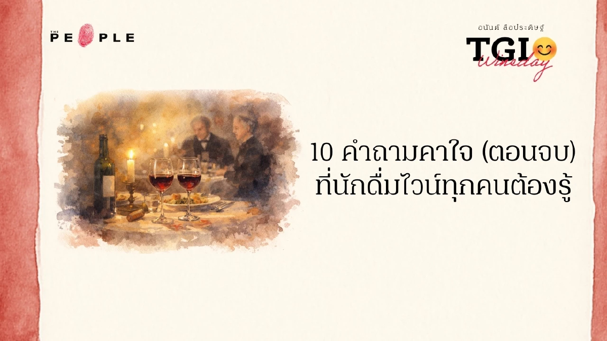 TGI Wineday EP40: 10 คำถามคาใจ (ตอนจบ) ที่นักดื่มไวน์ทุกคนต้องรู้