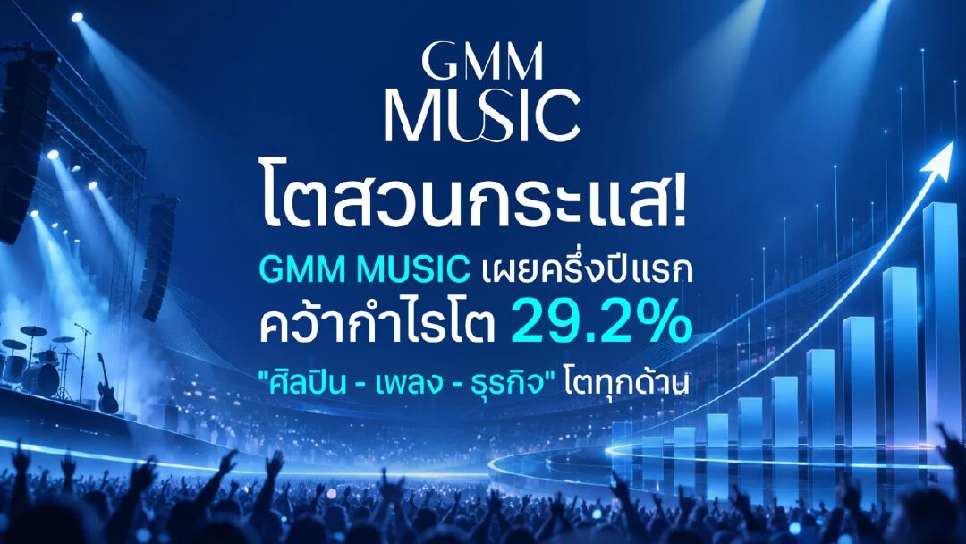 GMM MUSIC ครึ่งปีแรก กำไรโต 29.2% “ศิลปิน – เพลง – ธุรกิจ” โตทุกด้าน